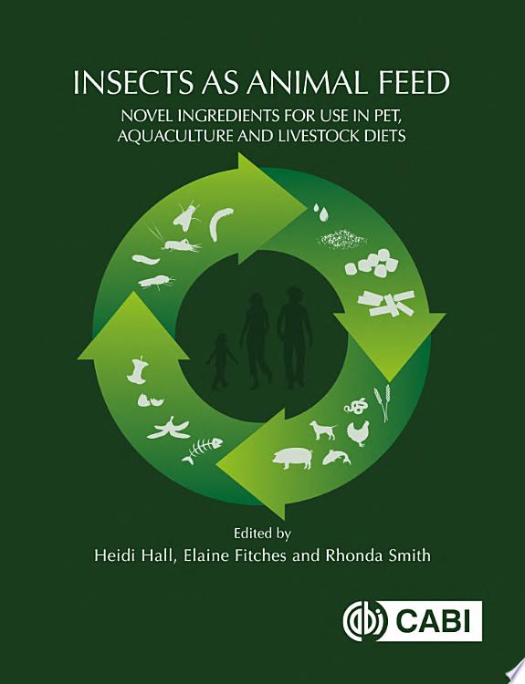 Insects as Animal Feed : Novel Ingredients for Use in Pet, Aquaculture and Livestock Diets