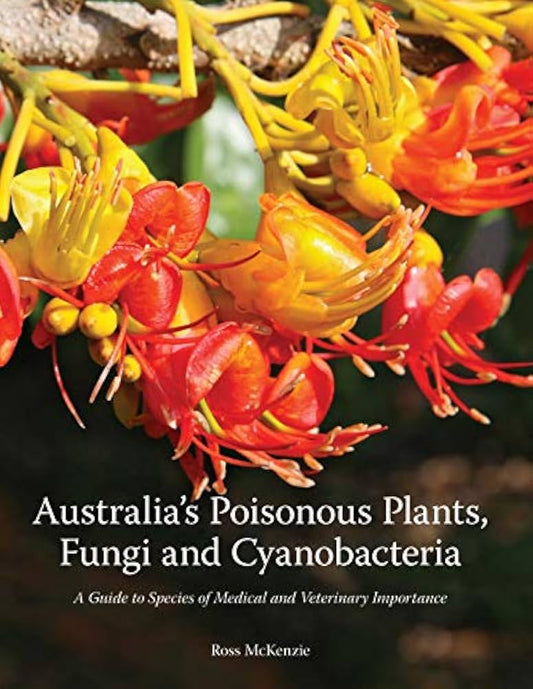Australia's Poisonous Plants, Fungi and Cyanobacteria: A Guide to Species of Medical and Veterinary Importance